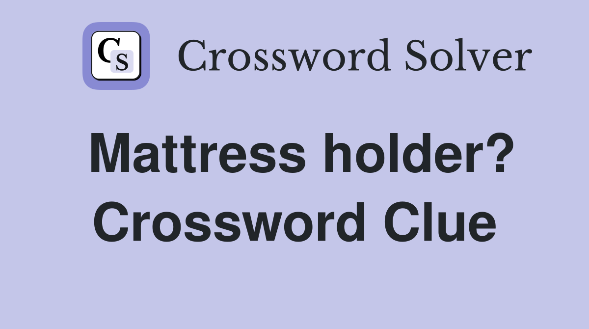 Mattress holder? Crossword Clue Answers Crossword Solver
